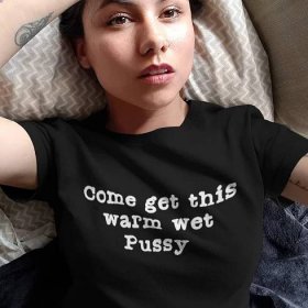 Adult Tshirt, Warm pussy, juicy wet pussy, wap, i have wap, my pussy is wet, come get this pussy, fuck this pussy, cum in this pussy daddy