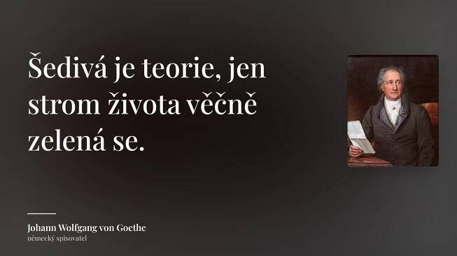 Johann Wolfgang von Goethe citát: „Šedivá je teorie, jen strom života věčně zelená se.“