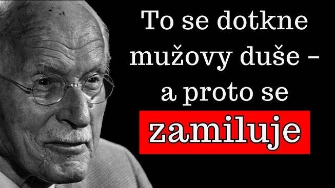 To se dotýká duše MUŽE, a proto se zamiluje až po uši – CARL JUNG