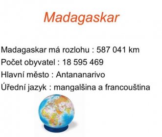 Počet obyvatel : Hlavní město : Antananarivo. Úřední jazyk : mangalšina a francouština.