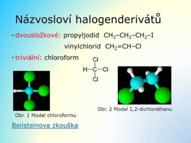 dvousložkové: propyljodid CH3–CH2–CH2–I. vinylchlorid CH2=CH–Cl. triviální: chloroform. Beilsteinova zkouška. Obr. 2 Model 1,2-dichlorethanu. Obr. 1 Model chloroformu.