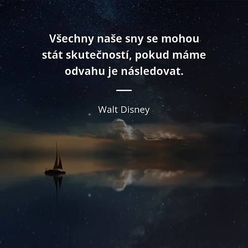 Všechny naše sny se mohou stát skutečností, pokud máme...