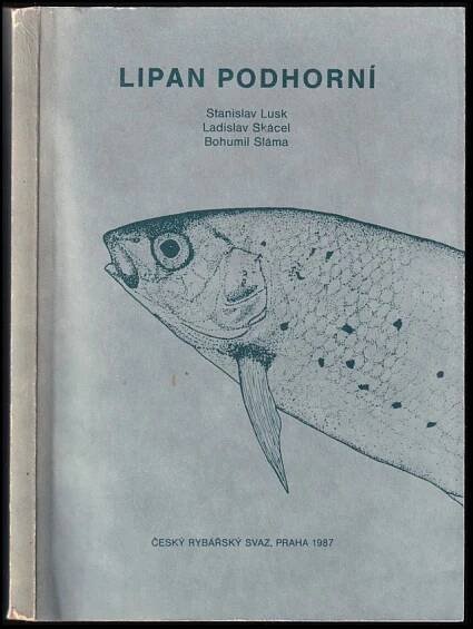 Lipan podhorní : Thymallus thymallus : (Linnaeus, 1758) - Stanislav Lusk, Bohumil Sláma, Ladislav Skácel (1987, Český rybářský svaz ve vydavatelství Naše vojsko, n.p.)