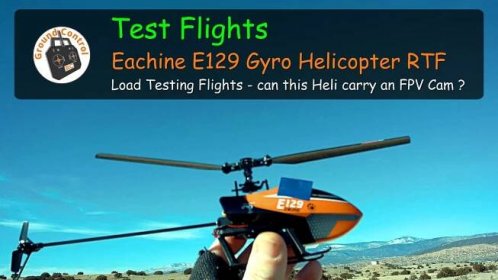 Eachine E129 4CH 6-Axis Gyro Helicopter RTF - Load Testing Flights - Can this Heli carry an FPV Cam?
