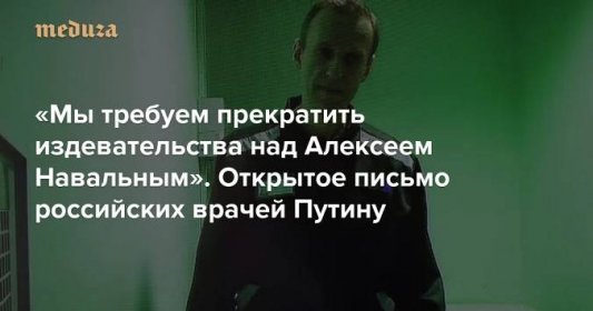 «Мы требуем прекратить издевательства над Алексеем Навальным» Открытое письмо российских врачей Путину — Meduza