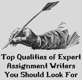 Top Qualities of Expert Assignment Writers You Should Look For