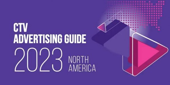 The CTV Advertising Guide North America 2023 is Now Available to Download