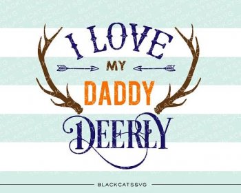 I Love My Daddy Deerly - Svg File Cutting File Clipart In Svg, Eps, Dx 083