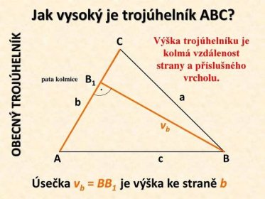 Jak vysoký je trojúhelník ABC OBECNÝ TROJÚHELNÍK. C. Výška trojúhelníku je kolmá vzdálenost strany a příslušného vrcholu. B1. pata kolmice. . a. b. vb. A. c. B. Úsečka vb = BB1 je výška ke straně b.