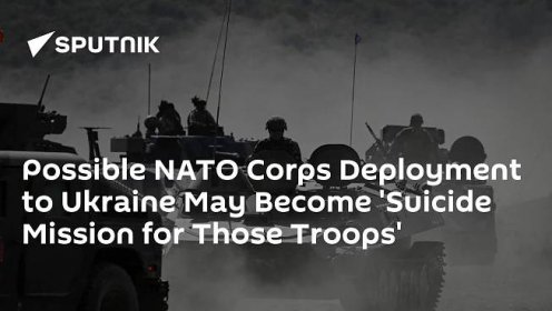 Possible NATO Corps Deployment to Ukraine May Become 'Suicide Mission for Those Troops'