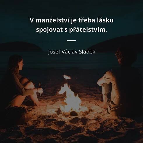 Josef Václav Sládek citát: „V manželství je třeba lásku spojovat s přátelstvím.“