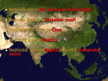 Nejnižší bod je v Mrtvém moři. Nejlidnatější stát je Čína. Největší stát je Rusko. Nejhlubší jezero Bajkal,největší Kaspické moře.