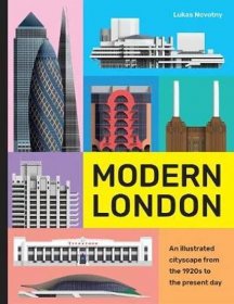 Modern London : An illustrated tour of London's cityscape from the 1920s to the present da