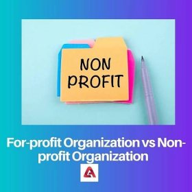 For-profit vs Non-profit Organization: Difference and Comparison