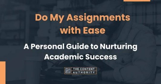 Do My Assignments with Ease: A Personal Guide to Nurturing Academic Success