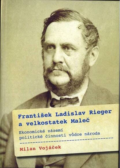 Kniha František Ladislav Rieger a velkostatek Maleč - Ekonomické zázemí politické činnosti vůdce národa - Trh knih - online antikvariát