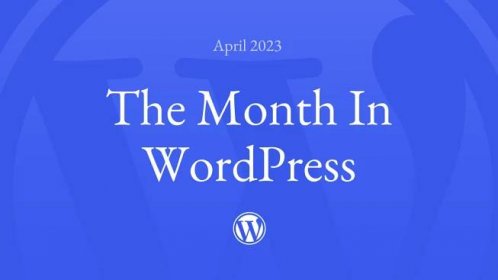 The Month in WordPress – March 2023 – WordPress News - virusword.com-Wordpress