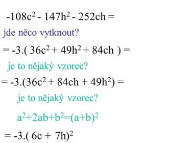 = -3.( ) 2 6c7h+ je to nějaký vzorec. a 2 +2ab+b 2 =(a+b) 2 = -3.(36c ch + 49h 2 ) = 36c h ch.
