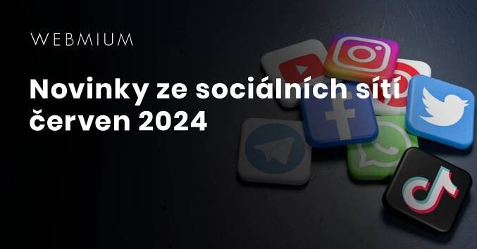 Novinky ze sociálních sítí červen 2024