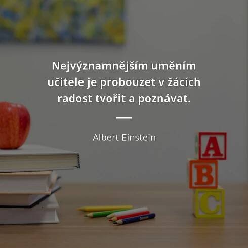 Nejvýznamnějším uměním učitele je probouzet v žácích radost...