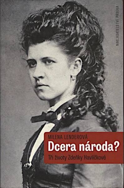 Dcera národa?. Tři životy Zdeňky Havlíčkové Milena Lenderová