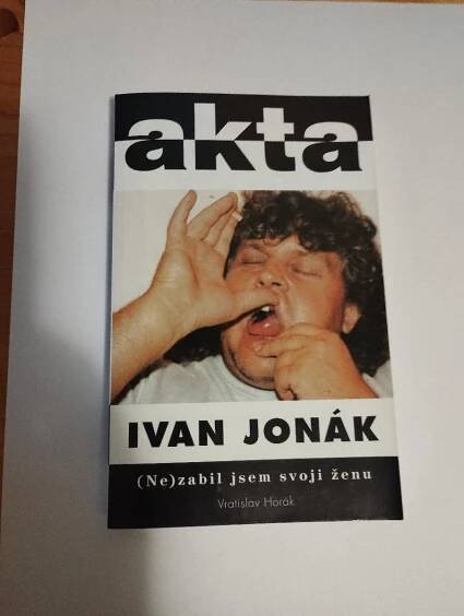 Horák Akta - Ivan Jonák - Nezabil jsem svoji ženu - Knihy a časopisy