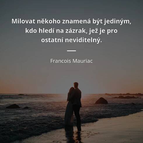 Francois Mauriac citát: „Milovat někoho znamená být jediným, kdo hledí na zázrak, jenž je pro ostatní neviditelný.“