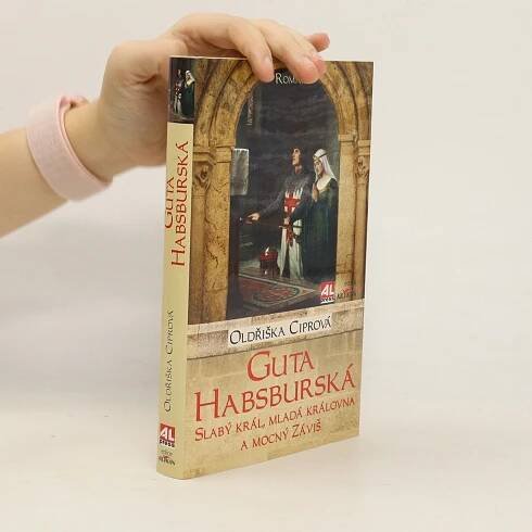 Oldřiška Lišková Guta Habsburská - slabý král, mladá královna a mocný Záviš