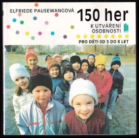 150 her k utváření osobnosti : pro děti od 3 do 8 let - Bob Fliedr, Elfriede Pausewang (1994, Portál)