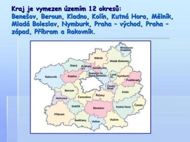 Kraj je vymezen územím 12 okresů: Benešov, Beroun, Kladno, Kolín, Kutná Hora, Mělník, Mladá Boleslav, Nymburk, Praha – východ, Praha – západ, Příbram a Rakovník.