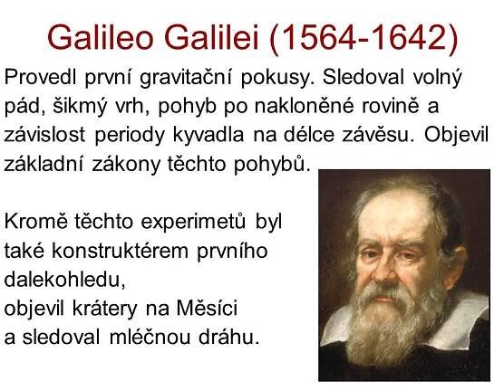 závislost periody kyvadla na délce závěsu. Objevil. základní zákony těchto pohybů. Kromě těchto experimetů byl. také konstruktérem prvního. dalekohledu, objevil krátery na Měsíci. a sledoval mléčnou dráhu.