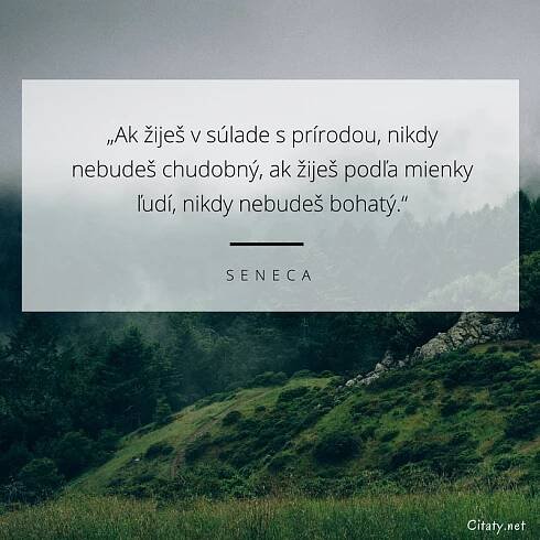 Pokiaľ žiješ v súlade s prírodou, nikdy nebudeš chudobný;...