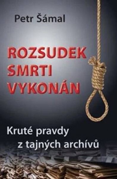 Rozsudek smrti vykonán: Kruté pravdy z tajných archívů - Petr Šámal (2021, pevná)