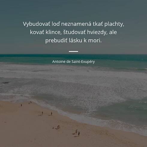 Vybudovať loď neznamená tkať plachty, kovať klince,...