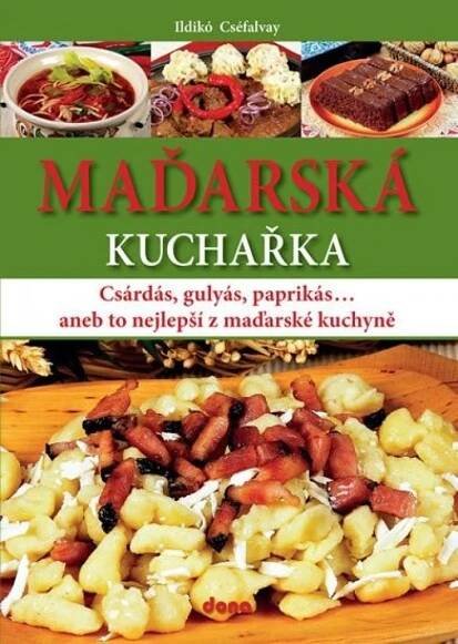 Maďarská kuchařka: Gulyás, pörkölt, paprikás aneb to nejlepší z maďarské kuchyně - Cséfalvay Ildikó (2018, brožovaná bez přebalu lesklá) od 142 Kč