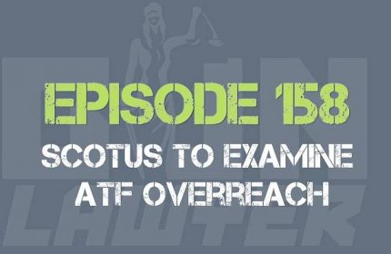 Episode 158-SCOTUS to Examine ATF Overreach