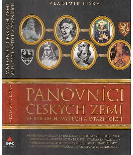 Panovníci českých zemí ve faktech, mýtech a otaznících [Dějiny českých panovnických rodů; mj. i Přemysl Otakar, Jiří z Poděbrad, Zikmund, Karel IV, Václav IV., Lucemburkové, Přemyslovci, Habsburkové ad.]