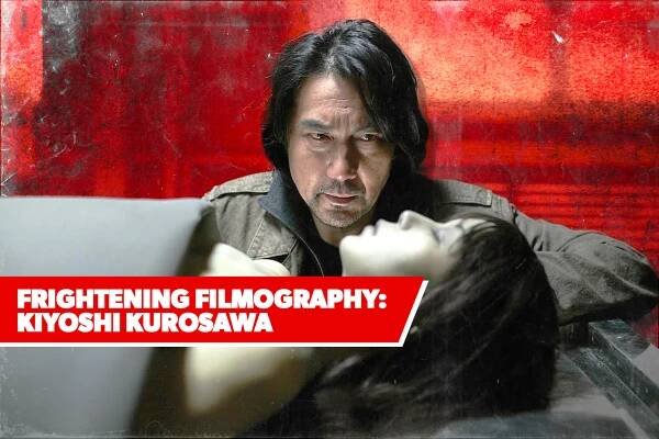 FRIGHTENING FILMOGRAPHY KIYOSHI KUROSAWA