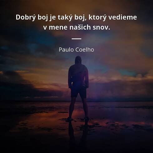 Paulo Coelho citát: „Dobrý boj je taký boj, ktorý vedieme v mene našich snov.“