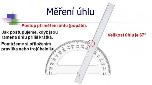* Měření úhlu. Postup při měření úhlu (popáté). Jak postupujeme, když jsou ramena úhlu příliš krátká. Velikost úhlu je 67° Pomůžeme si přiložením pravítka nebo trojúhelníku. V. *