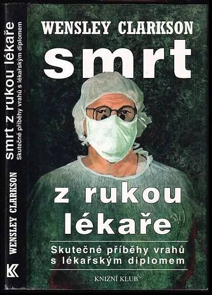 Smrt z rukou lékaře : (skutečné příběhy vrahů s lékařským diplomem) - Wensley Clarkson (1999, Knižní klub)