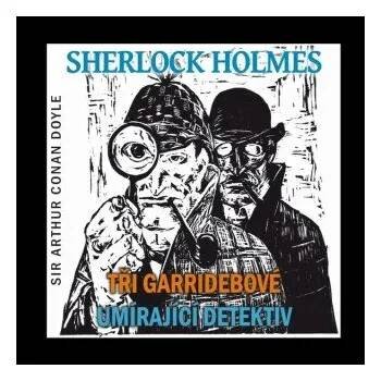 Sherlock Holmes : Tři Garridebové / Umírající detektiv