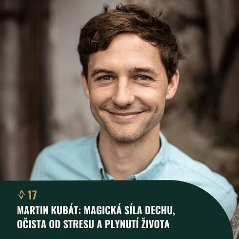 #17 Martin Kubát: Magická síla dechu, očista od stresu a plynutí Života - Čistá mysl