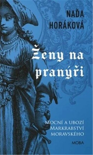 Ženy na pranýři : Mocní a ubozí Markrabství moravského