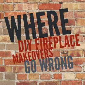4 Ways DIY Fireplace Makeovers Go Wrong