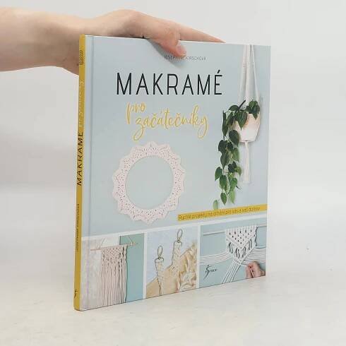 Makramé pro začátečníky : rychlé projekty na drhání pro vás a váš domov