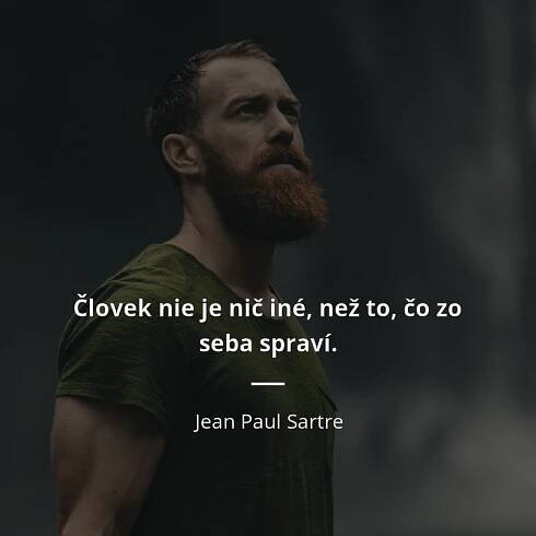 Človek nie je nič iné, než to, čo zo seba spraví.