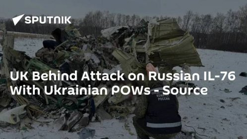 UK Behind Attack on Russian IL-76 With Ukrainian POWs - Source