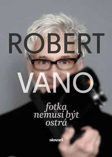 Robert Vano: Fotka nemusí být ostrá - Robert Vano, Soňa Lechnerová od 213 Kč