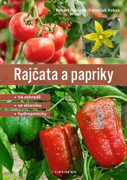 Rajčata a papriky - Na zahradě - ve skleníku - hydroponicky - Pokluda Robert,František Kobza